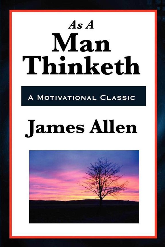 "As A Man Thinketh" James Allen