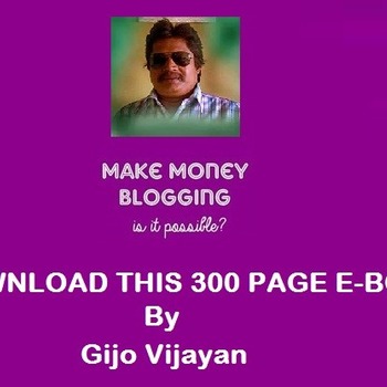How to Make money from Blogging? A 300 page e-Book by Mr.Gijo Vijayan