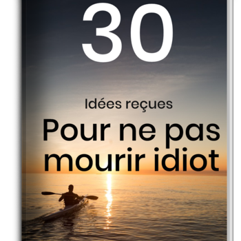 30 Idées reçues pour ne pas Mourir Idiot