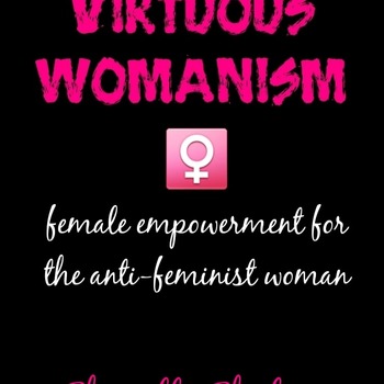 Virtuous Womanism: Female Empowerment for The Anti-Feminist Woman