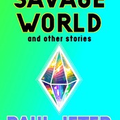 Savage World and other stories By Paul Jeter 2021 - Digital Edition