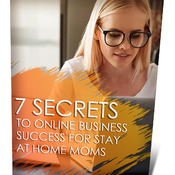 7 Secrets to Online Business Success for Stay-at-Home Moms