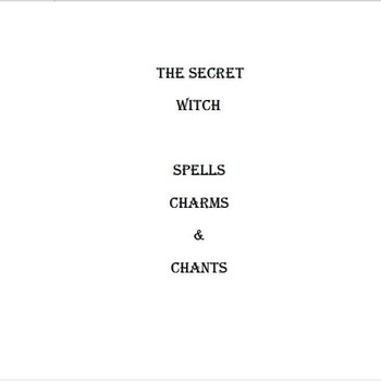 The SecreT WiTch SpellS charmS & chanTS