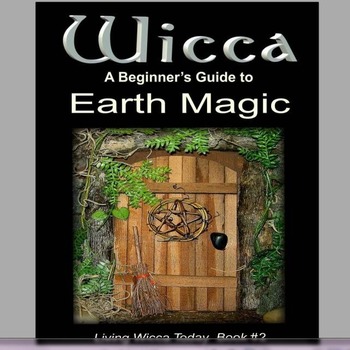 Wicca A Beginner’s Guide to Earth Magic