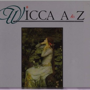 WICCA A TO Z A Complete Guide to the Magickal World