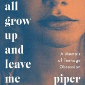 You All Grow Up and Leave Me A Memoir of Teenage Obsession Piper Weiss