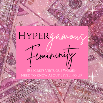 Hypergamous Femininity: 10 Secrets Virtuous Women Need To Know About Leveling Up