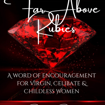 Far Above Rubies: An Encouraging Word for Virgin, Celibate & Childless Women