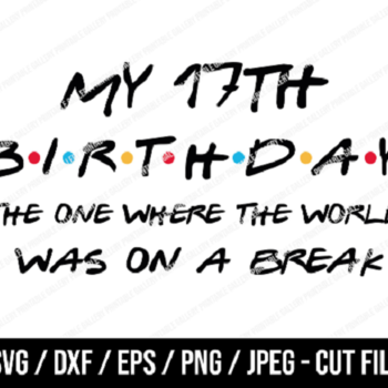 125 My 17th Birthday The One Where The World Was On A Break SVG, Friends SVG, Instant Download, Cricut, Friends Cut File, Friends Birthday