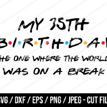 159 My 35th Birthday The One Where The World Was On A Break SVG, Friends SVG, Instant Download, Cricut, Friends Cut File, Friends Birthday