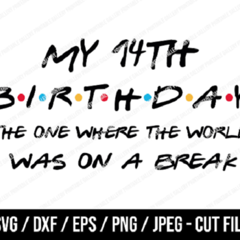 182 My 14th Birthday The One Where The World Was On A Break SVG, Friends SVG, Instant Download, Cricut, Friends Cut File, Friends Birthday