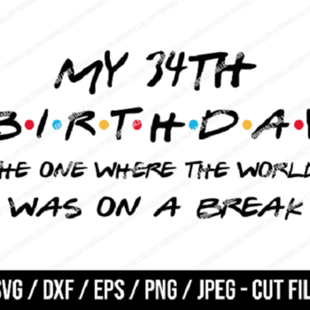 275 My 34th Birthday The One Where The World Was On A Break SVG, Friends SVG, Instant Download, Cricut, Friends Cut File, Friends Birthday