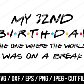 276 My 32nd Birthday The One Where The World Was On A Break SVG, Friends SVG, Instant Download, Cricut, Friends Cut File, Friends Birthday