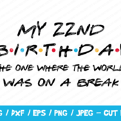 282 My 22nd Birthday The One Where The World Was On A Break SVG, Friends SVG, Instant Download, Cricut, Friends Cut File, Friends Birthday