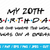 283 My 20th Birthday The One Where The World Was On A Break SVG, Friends SVG, Instant Download, Cricut, Friends Cut File, Friends Birthday