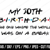 39 My 30th Birthday The One Where The World Was On A Break SVG, Friends SVG, Instant Download, Cricut, Friends Cut File, Friends Birthday