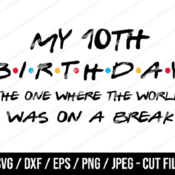 91 My 10th Birthday The One Where The World Was On A Break SVG, Friends SVG, Instant Download, Cricut, Friends Cut File, Friends Birthday