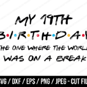 94 My 19th Birthday The One Where The World Was On A Break SVG, Friends SVG, Instant Download, Cricut, Friends Cut File, Friends Birthday