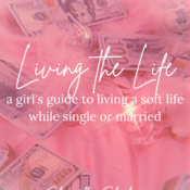 Living the Life: A Girl’s Guide to Living a Soft Life while Single or Married