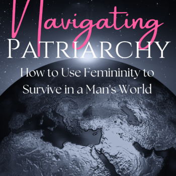 Navigating Patriarchy: How to Use Femininity to Survive in a Man's World