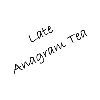 Late Anagram Tea