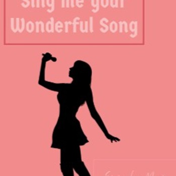 Sing me your wonderful Songs