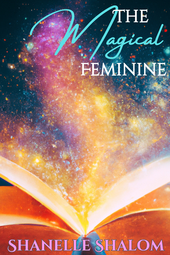 The Magical Feminine by Shanelle Shalom