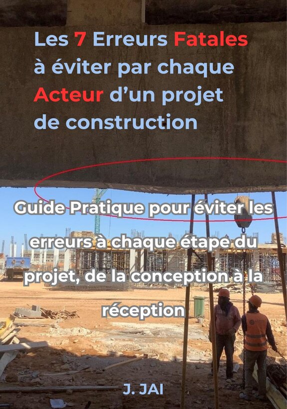 Les 7 Erreurs Fatales à éviter par chaque Acteur d’un projet de construction Guide Pratique pour éviter les erreurs à chaque étape du projet
